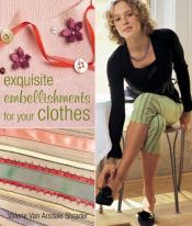 book cover of Exquisite Embellishments for Your Clothes by Valerie Van Arsdale Shrader