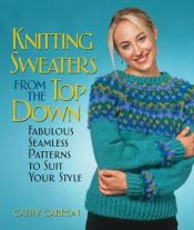 book cover of Knitting sweaters from the top down by Cathy Carron