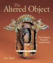 book cover of The Altered Object : Techniques, Projects, Inspiration by Terry Taylor