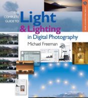 book cover of The complete guide to light & lighting in digital photography by Michael Freeman