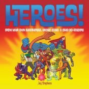 book cover of Heroes!: Draw Your Own Superheroes, Gadget Geeks & Other Do-Gooders by Jay Stephens