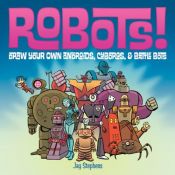 book cover of Robots!: Draw Your Own Androids, Cyborgs & Fighting Bots by Jay Stephens