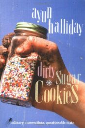 book cover of Dirty sugar cookies : culinary observations, questionable taste by Ayun Halliday