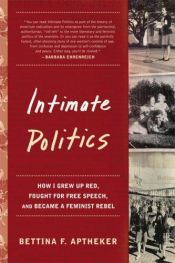 book cover of Intimate Politics: How I Grew up Red, Fought for Free Speech, and Became a Feminist Rebel by Bettina Aptheker