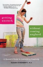 book cover of Getting unstuck without coming unglued : a women's guide to unblocking creativity by Susan O'Doherty