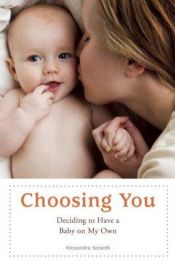 book cover of Choosing You: Deciding to Have a Baby on My Own by Alexandra Soiseth