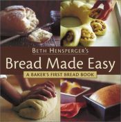 book cover of Bread Made Easy: A Baker's First Bread Book by Beth Hensperger