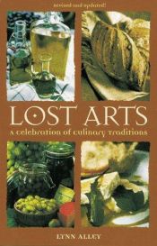 book cover of Lost Arts: A Celebration of Culinary Traditions by Lynn Alley