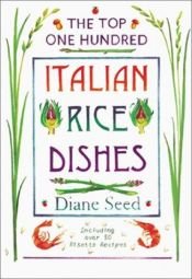 book cover of The Top One Hundred Italian Rice Dishes: Including over 50 Risotto Recipes by Diane Seed