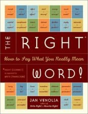 book cover of The Right Word!: How to Say What You Really Mean (Right! Series) by Jan Venolia