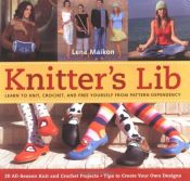 book cover of Knitter's Lib: Learn to Knit, Crochet, And Free Yourself from Pattern Dependency by Lena Maikon