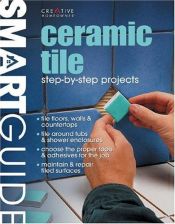 book cover of Ceramic Tile: Step-by-Step Projects (Smart Guide) by Editors of Creative Homeowner