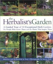 book cover of The herbalist's garden : a guided tour of 10 exceptional herb gardens : the people who grow them and the plants that ins by Shatoiya De La Tour