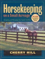 book cover of Horsekeeping on a Small Acreage : Facilities Design and Management by Cherry Hill