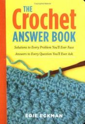book cover of The Crochet Answer Book : Solutions to Every Problem You'll Ever Face; Answers to Every Question You'll Ever Ask by Edie Eckman