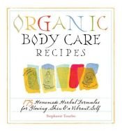 book cover of Organic Body Care Recipes by Stephanie Tourles