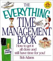 book cover of The everything time management book : how to get it all done and still have time for you! by Bob Adams