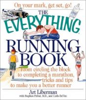 book cover of The everything running book : from circling the block to completing a marathon, tricks and tips to make you a better runner by Art Liberman