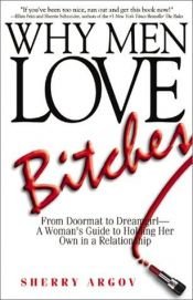 book cover of Why Men Love Bitches: From Doormat to Dreamgirl — A Woman's Guide to Holding Her Own in a Relationship by Sherry Argov