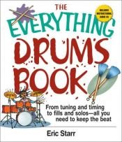 book cover of The Everything Drums Book: From Tuning And Timing To Fills And Solos - All You Need To Keep The Beat by Eric Starr