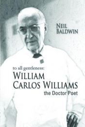 book cover of To all gentleness : William Carlos Williams, the doctor-poet by Neil Baldwin
