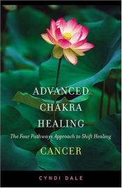 book cover of Advanced Chakra Healing: Cancer; The Four Pathways Approach by Cyndi Dale