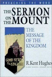 book cover of The Sermon on the Mount: The Message of the Kingdom (Preaching the Word Series) by R. Kent Hughes