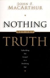 book cover of Nothing But the Truth: Upholding the Gospel in a Doubting Age by ジョン・F・マッカーサーJr