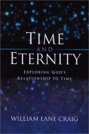 book cover of Time and eternity : exploring God's relationship to time by William Lane Craig