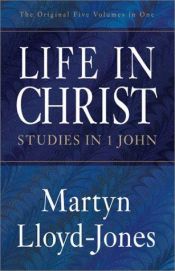 book cover of Life in Christ : studies in 1 John by David Lloyd-Jones