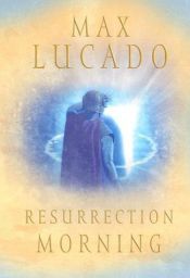 book cover of Resurrection morning by Max Lucado