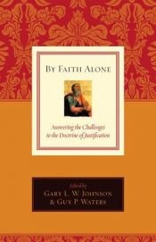 book cover of By Faith Alone: Answering the Challenges to the Doctrine of Justification by David F. Wells