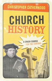book cover of Church History: A Crash Course for the Curious by Christopher Catherwood