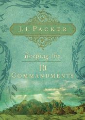 book cover of Keeping the Ten Commandments by James I. Packer
