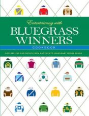 book cover of Entertaining with Bluegrass Winners Cookbook: New Recipes and Menus from Kentucky's Legendary Horse Farms by Edward L. Bowen