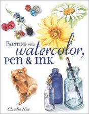 book cover of Painting With Watercolor, Pen & Ink by Claudia Nice