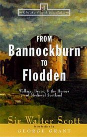 book cover of From Bannockburn to Flodden: Wallace, Bruce, & the Heroes of Medieval Scotland (Tales of a Scottish Grandfather) by 沃尔特·司各特