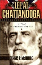 book cover of Lee at Chattanooga: A Novel of What Might Have Been by Dennis P. McIntire