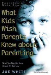 book cover of What Kids Wish Parents Knew about Parenting by Joe White