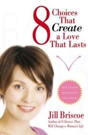 book cover of 8 Choices That Create a Love That Lasts by Jill Briscoe