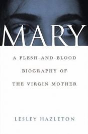 book cover of Mary : A Flesh-and-Blood Biography of the Virgin Mother by Lesley Hazleton