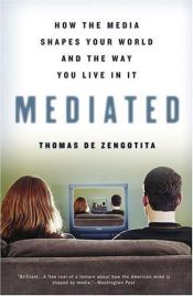 book cover of Mediated : how the media shapes your world and the way you live in it by Thomas De Zengotita