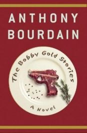 book cover of The Bobby Gold Stories : A Novel (Bourdain, Anthony. Bobby Gold.) by Άντονι Μπουρντέν