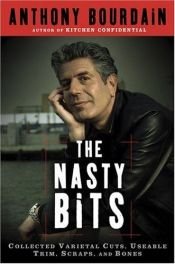book cover of The Nasty Bits: Collected Varietal Cuts, Usable Trim, Scraps, and Bones by Άντονι Μπουρντέν