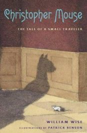 book cover of Christopher Mouse: The Tale of a Small Traveler by William Wise