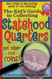 book cover of The Kid's Guide to Collecting Statehood Quarters and Other Cool Coins! by Kevin Flynn