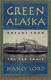 book cover of Green Alaska: Dreams from the Far Coast by Nancy Lord