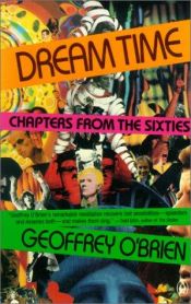 book cover of Dream Time : Chapters from the Sixties by Geoffrey O'Brien