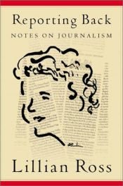 book cover of Reporting Back: Notes on Journalism by Lillian Ross