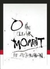 book cover of O the clear moment by Ed McClanahan